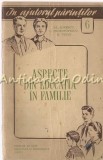 Cumpara ieftin Aspecte din Educatia in Familie - Al. Ionescu, L. Protopopescu, M. Visan - Pedagogie, 1957, Bucuresti - Editura Didactica si Pedagogica
