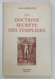 LA DOCTRINE SECRETE DES TEMPLIERS par JULES LOISELEUR , 1989
