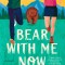 Bear with Me Now