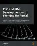 PLC and HMI Development with Siemens TIA Portal: Develop PLC and HMI programs using standard methods and structured approaches with TIA Portal V17