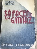 F.1 Carte Sa facem un gimnaz - Valeriu Grecu (aprox 1935) Ed Cugetarea. Editie veche de colectie, proza, stare uzata, poze.
