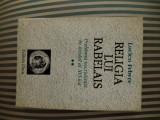Lucien Febvre Religia lui Rabelais.Problema necredintei in sec. al XVI-lea,vol.2