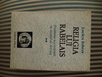 Lucien Febvre Religia lui Rabelais.Problema necredintei in sec. al XVI-lea,vol.2 foto