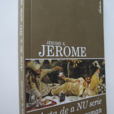 Arta de a nu scrie un roman - Jerome K. Jerome