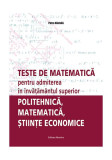 Teste de matematică pentru admiterea &icirc;n &icirc;nvăţăm&acirc;ntul superior &ndash; politehnică, matematică, ştiinţe economice