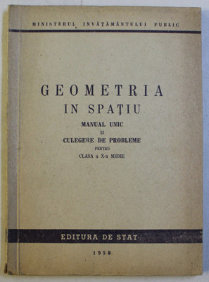 GEOMETRIA IN SPATIU - MANUAL UNIC SI CULEGERE DE PROBLEME cls a x-a , 1950 foto