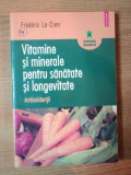 VITAMINE SI MINERALE PENTRU SANATATE SI LONGEVITATE . ANTIOXIDANTII de FREDERIC LE CREN , 2006, Polirom