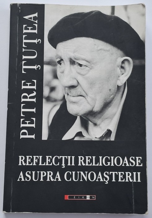 Petre Tutea , Reflectii religioase asupra cunoasterii, Editia II, 2015