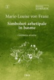 Simboluri arhetipale in basme: Calatoria eroului. Opere Complete Vol.2 - Marie-Louise von Franz