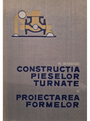 Michal Skarbinski - Constructia pieselor turnate si proiectarea formelor (Editia: 1965) foto