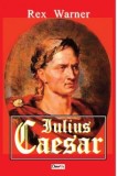 Iulius Caesar - Rex Warner - Carte Istorie