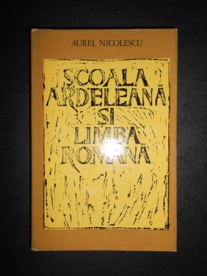 AUREL NICOLESCU - SCOALA ARDELEANA SI LIMBA ROMANA foto