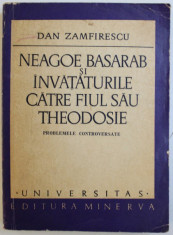 NEAGOE BASARAB SI INVATATURILE CATRE FIUL SAU TEODOSIE - PROBLEME CONTROVERSATE de DAN ZAMFIRESCU , 1973 , DEDICATIE* foto