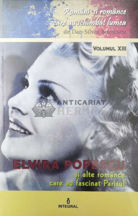 Elvira Popescu si alte romance care au fascinat Parisul (volumul 13) - 2018 - Dan Silviu Boerescu ($Q148)