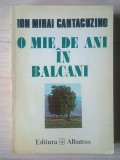 Ion Mihai Cantacuzino - O mie de ani &icirc;n Balcani - o cronică a Cantacuzinilor &icirc;n v&acirc;ltoarea secolelor