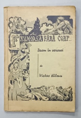 FRUMOASA FARA CORP ...BASM IN PATRU ACTE SI UN PROLOG (6 TABLOURI ) IN VERSURI de VICTOR HILMU , EDITIE INTERBELICA , DEDICATIE * foto