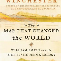 The Map That Changed the World: William Smith and the Birth of Modern Geology