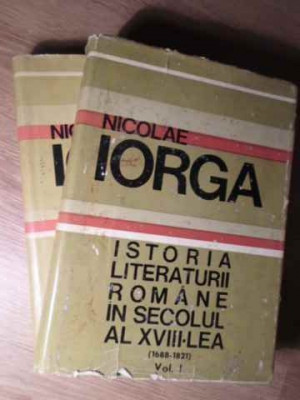 ISTORIA LITERATURII ROMANE IN SECOLUL AL XVIII - LEA (1688-1821) VOL.1-2-NICOLAE IORGA foto
