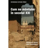 Cum ne mantuim in secolul 21. Raspunsuri pentru omul contemporan - Serghie Rabko