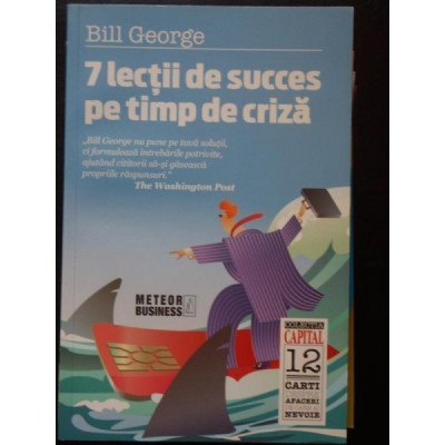 Bill George - 7 lectii de succes pe timp de criza foto