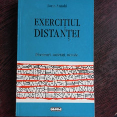 EXERCITIUL DISTANTEI, DISCURSURI, SOCIETATI, METODE - SORIN ANTOHI (CU DEDICATIE PENTRU SORIN VIERU)