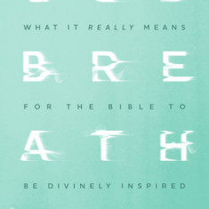 Godbreathed: What It Really Means for the Bible to Be Divinely Inspired