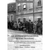 Az antiszemitizmust&oacute;l az eml&eacute;kez&eacute;si - Tanulm&aacute;nyok a magyarorsz&aacute;gi holokauszt 80. &eacute;vfordul&oacute;ja alkalm&aacute;b&oacute;l