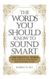 The Words You Should Know to Sound Smart: 1,200 Essential Words Every Sophisticated Person Should Be Able to Use