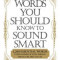 The Words You Should Know to Sound Smart: 1,200 Essential Words Every Sophisticated Person Should Be Able to Use
