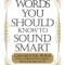 The Words You Should Know to Sound Smart: 1,200 Essential Words Every Sophisticated Person Should Be Able to Use