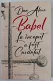 BABEL , LA INCEPUT A FOST CUVANTUL de DAN ALEXE , 2022 * PREZINTA URME DE UZURA