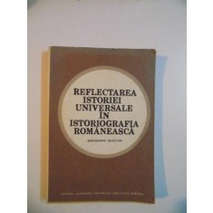 REFLECTAREA ISTORIEI UNIVERSALE IN ISTORIOGRAFIA ROMANEASCA , BIBLIOGRAFIE SELECTIVA de STEFAN STEFANESCU , DOINA FAGET , ADINA DRAICA , SILVIA MARUTA