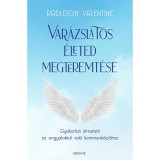 Var&aacute;zslatos &eacute;leted megteremt&eacute;se - Gyakorlati &uacute;tmutat&oacute; az angyalokkal val&oacute; kommunik&aacute;ci&oacute;hoz - Radleigh Valentine