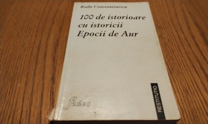100 DE ISTORIOARE CU ISTORICII EPOCII DE AUR - R. Constantinescu - 1997, 254 p.