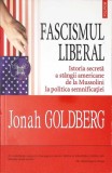 FASCISMUL LIBERAL. ISTORIA SECRETA A STANGII AMERICANE DE LA MUSSOLINI LA POLITICA SEMNIFICATIEI-JONAH GOLD-349758
