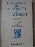 CORESPONDENTA LUI AL. ROSETTI CU G. CALINESCU (1932-1964)-PREZENTATA DE LIVIU CALIN-339635