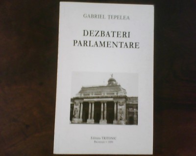 Gabriel Tepelea Dezbateri parlamentare, ed. princeps, cu dedicatie si autograf foto