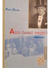 Petru Groza - Adio lumii vechi - Memorii (Editia: 2003) foto