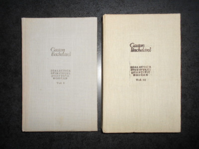 GASTON BACHELARD - DIALECTICA SPIRITULUI STIINTIFIC MODERN 2 volume foto