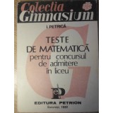TESTE DE MATEMATICA PENTRU CONCURSUL DE ADMITERE IN LICEU-I. PETRICA-350675