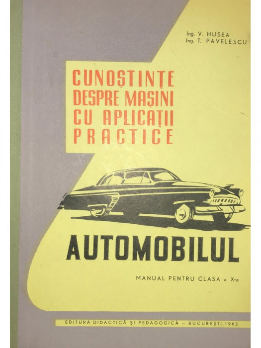 V. Husea - Cunoștințe despre mașini cu aplicații practice - Automobilul (editia 1963)