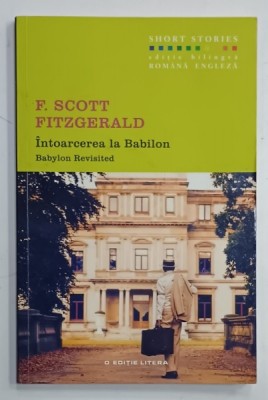 INTOARCEREA LA BABILON / BABYLON REVISITED de F. SCOTT FITZGERALD , 2016 , EDITIE BILINGVA ROMANA - ENGLEZA * foto