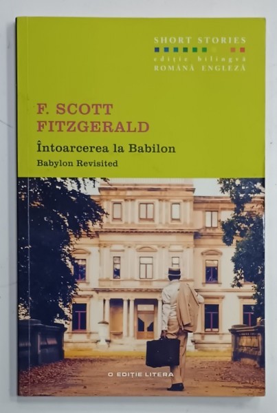 INTOARCEREA LA BABILON / BABYLON REVISITED de F. SCOTT FITZGERALD , 2016 , EDITIE BILINGVA ROMANA - ENGLEZA *