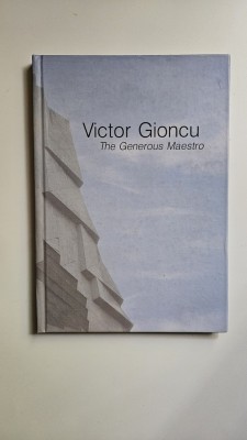 Victor Gioncu. The Generous Maestro (Memory Dedicated Book), Inginer Structurist, Timisoara, 2014, Contine Dedicatii! foto