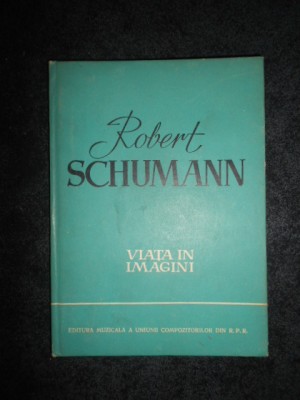 ROBERT SCHUMANN - VIATA IN IMAGINI (1960, editie cartonata) foto