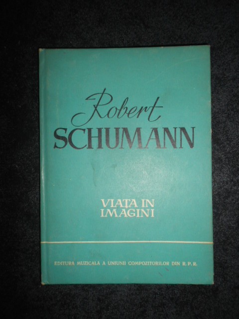 ROBERT SCHUMANN - VIATA IN IMAGINI (1960, editie cartonata)