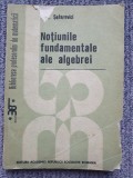 NOTIUNILE FUNDAMENTALE ALE ALGEBREI-I. R. SAFAREVICI, 1989, 312 pag, stare buna