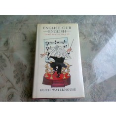 ENGLISH OUR ENGLISH - KEITH WATERHOUSE *CARTE IN LIMBA ENGLEZA)