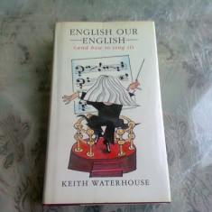 ENGLISH OUR ENGLISH - KEITH WATERHOUSE *CARTE IN LIMBA ENGLEZA)