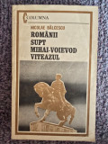 ROMANII SUPT MIHAI-VOIEVOD VITEAZUL - NICOLAE BALCESCU, 1984,236 pagini, stare buna